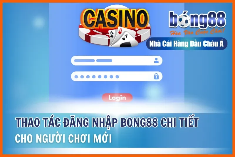 Thao Tác Đăng Nhập Bong88 Chi Tiết Cho Người Chơi Mới