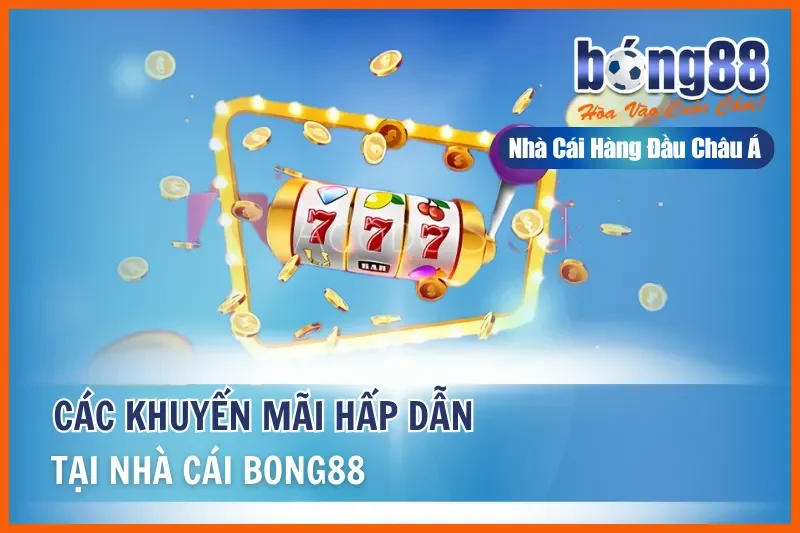 Các Khuyến Mãi Bong88 Và Nhiều Ưu Đãi Hấp Dẫn Tại Nhà Cái