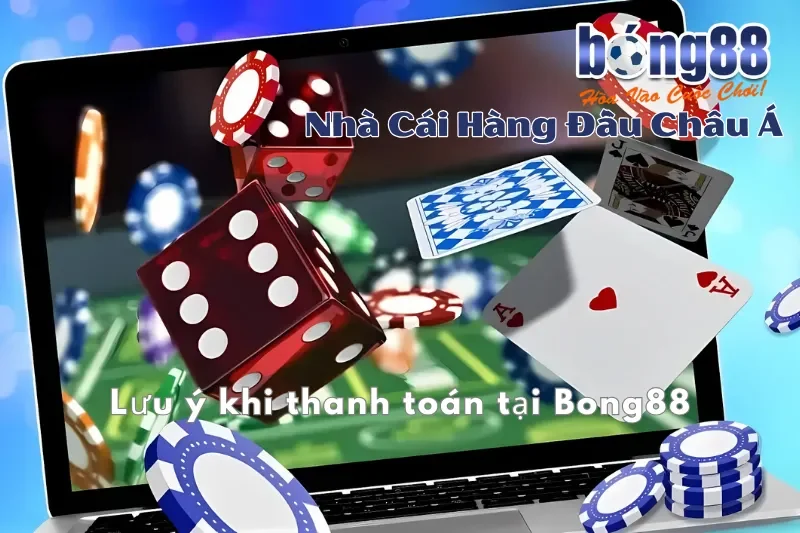 Lưu ý khi thanh toán tại Bong88