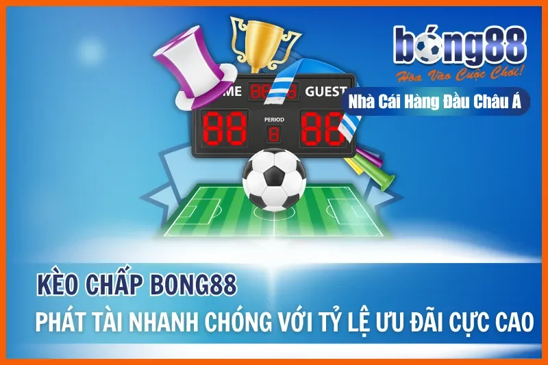 Kèo Chấp - Phát Tài Với Tỷ Lệ Ưu Đãi Cực Cao Tại Bong88 5 Kèo Chấp