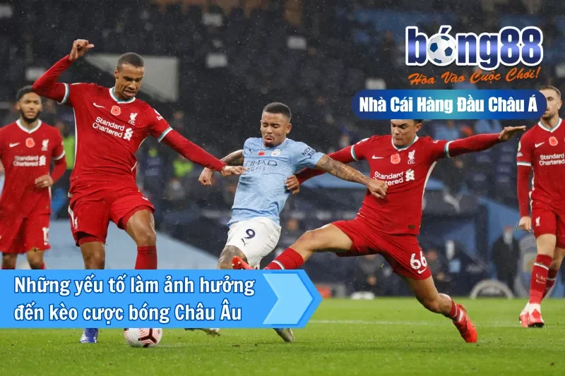 Những yếu tố làm ảnh hưởng đến kèo bóng Châu Âu tại Bong88