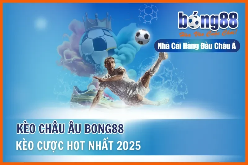 Kèo Châu Âu - Kèo Cược Thú Vị Và Hot Nhất 2026 Tại Bong88 1 Kèo Châu Âu - Kèo Cược Thú Vị Và Hot Nhất Bong88 Năm 2026