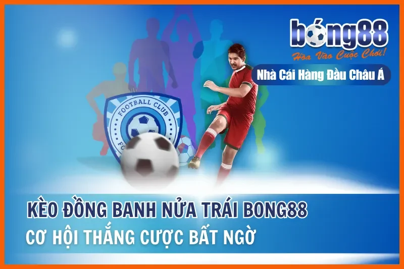 Kèo Đồng Banh Nửa Trái - Cơ Hội Thắng Cược Bất Ngờ Tại Bong88 2 Kèo Đồng Banh Nửa Trái