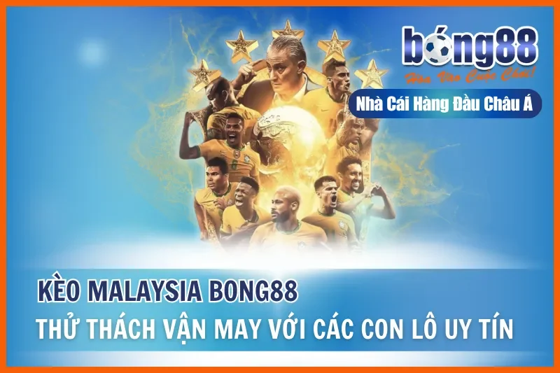 Kèo Malaysia - Kèo Cược Hot Nhất Năm 2026 Tại Nhà Cái Bong88