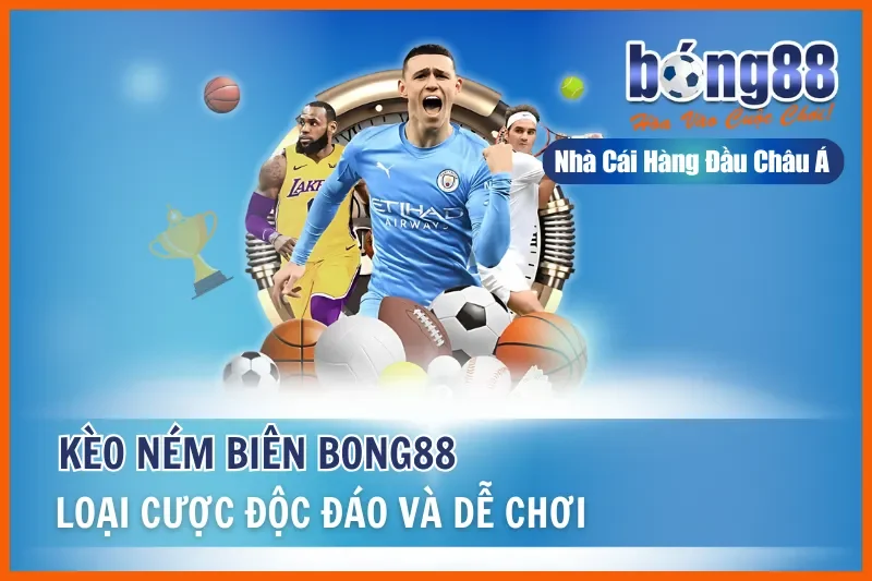 Kèo Ném Biên - Loại Cược Độc Đáo Và Dễ Chơi Tại Bong88 7 Kèo Ném Biên
