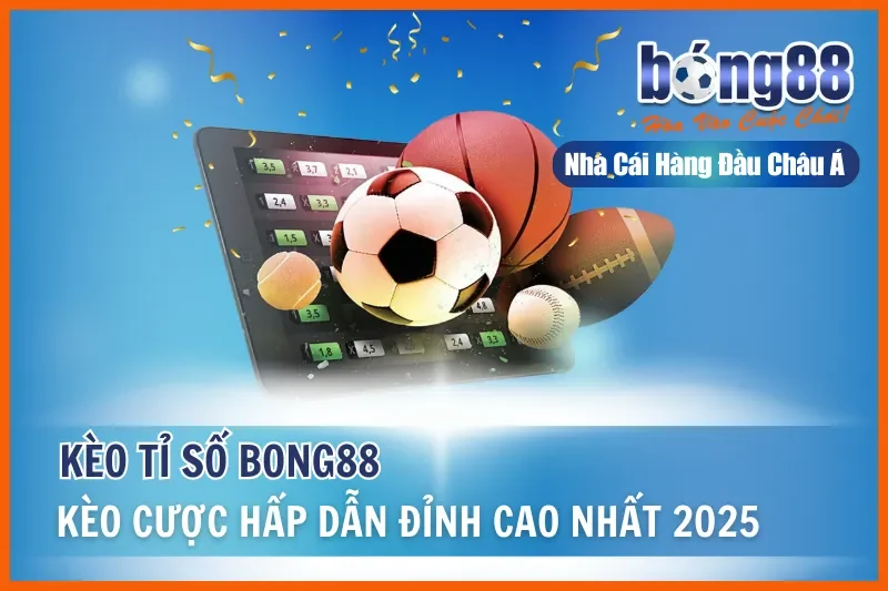 Kèo Tỉ Số - Kèo Cược Hấp Dẫn Đỉnh Cao 2026 Tại Nhà Cái Bong88